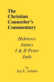 Hebrews, James, I & II Peter, and Jude (Christian Counselor's Commentary)