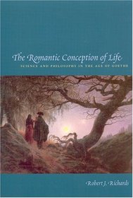 The Romantic Conception of Life : Science and Philosophy in the Age of Goethe (Science and Its Conceptual Foundations series)