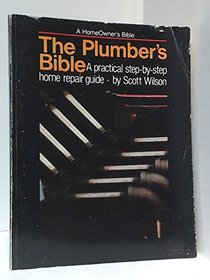 The Plumber's Bible: A Practical Step-By-Step Home Repair Guide