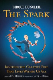 Cirque du Soleil (R) The Spark: Igniting the Creative Fire That Lives Within Us All