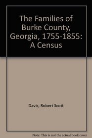 The Families of Burke County, Georgia, 1755-1855: A Census