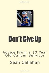 Don't Give Up: Advice from a 10 year old cancer survivor