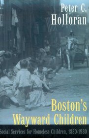 Boston's Wayward Children: Social Services for Homeless Children 1830-1930