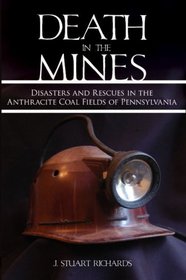 Death in the Mines: Disasters and Rescues in the Anthracite Coal Fields of Pennsylvania