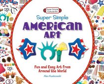 Super Simple American Art: Fun and Easy Art from Around the World (Super Simple Cultural Art)