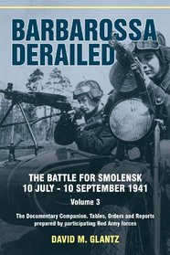 Barbarossa Derailed. The Battle for Smolensk 10 July-10 September 1941 Volume 3: The Documentary Companion. Tables, Orders and Reports prepared by participating Red Army forces