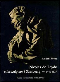 Nicolas de Leyde et la sculpture a Strasbourg (1460-1525) (French Edition)
