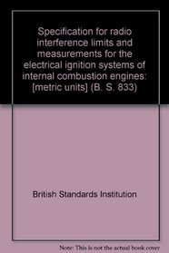 Specification for radio interference limits and measurements for the electrical ignition systems of internal combustion engines: [metric units] (B. S. 833)