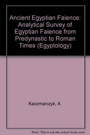 Ancient Egyptian Faience: An Analytical Survey of Egyptian Faience from Predynastic to Roman Times (Egyptology)