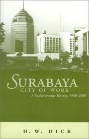 Surabaya City Of Work: A Socioeconomic History, 1900-2000 (Ohio RIS Southeast Asia Series)
