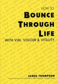 How to Bounce Through Life: With Vim, Vigour and Vitality