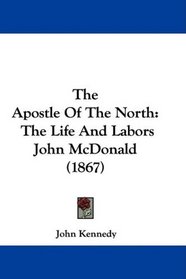 The Apostle Of The North: The Life And Labors John McDonald (1867)