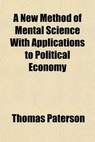 A New Method of Mental Science With Applications to Political Economy