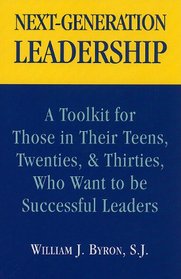 Next-Generation Leadership: A Toolkit for Those in Their Teens, Twenties, & Thirties, Who Want to be Successful Leaders