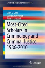 Most-Cited Scholars in Criminology and Criminal Justice, 1986-2010 (SpringerBriefs in Criminology)