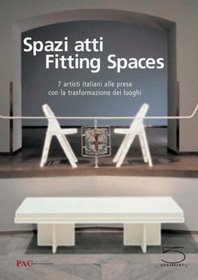 Spazi Atti/fitting Spaces: 7 artisti italiani alle prese con la trasformazione dei luoghi/7 Italian Artists Grappling with The Transformation Of Places