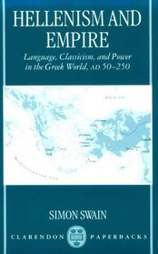 Hellenism and Empire: Language, Classicism, and Power in the Greek World, Ad 50-250
