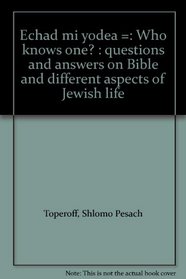 Echad mi yodea =: Who knows one? : questions and answers on Bible and different aspects of Jewish life