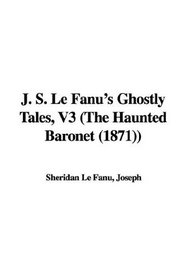 J. S. Le Fanu's Ghostly Tales: The Haunted Baronet 1871