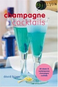 Champagne Cocktails: 60 Classic & Contemporary Champagne Cocktails