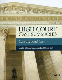 High Court Case Summaries on Constitutional Law, Keyed to Sullivan, 17th