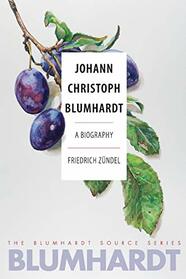 Johann Christoph Blumhardt: A Biography (The Blumhardt Source Series)
