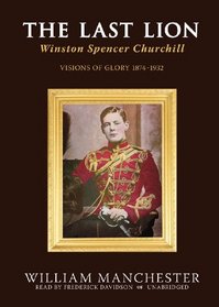 The Last Lion: Winston Spencer Churchill, Volume One: Visions of Glory, 1874-1932