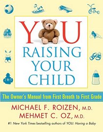 YOU: Raising Your Child: The Owner's Manual from First Breath to First Grade