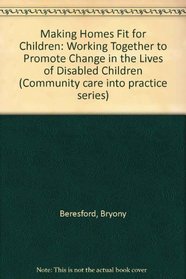 Making Homes Fit for Children: Working Together to Promote Change in the Lives of Disabled Children (Community care into practice series)