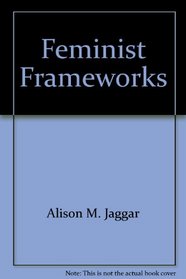 Feminist Frameworks: Alternative Theoretical Accounts of the Relations Between Women and Men