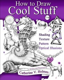 How to Draw Cool Stuff: Shading, Textures and Optical Illusions