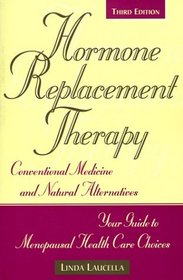 Hormone Replacement Therapy: Conventional Medicine and Natural Alternatives, Your Guide to Menopausal Health-Care Choices