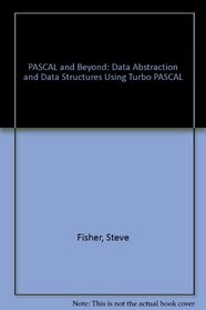 Pascal and Beyond...: Data Abstraction and Data Structures Using Turbo Pascal