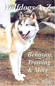 Wolfdogs A-Z: Behavior, Training  More (Wolf Hybrids)