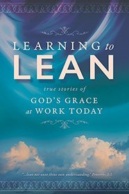 Learning To Lean: True Stories of God's Grace at Work Today