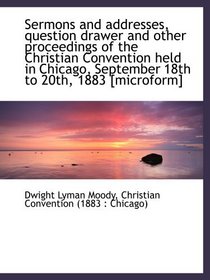 Sermons and addresses, question drawer and other proceedings of the Christian Convention held in Chi