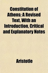 Constitution of Athens; A Revised Text, With an Introduction, Critical and Explanatory Notes