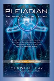 Pleiadian Principles for Living: A Guide to Accessing Dimensional Energies, Communicating With the Pleiadians, and Navigating These Changing Times