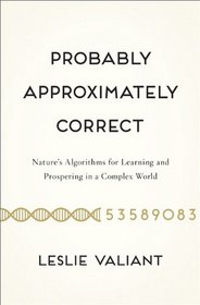 Probably Approximately Correct: Nature's Algorithms for Learning and Prospering in a Complex World