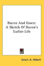 Bacon And Essex: A Sketch Of Bacon's Earlier Life