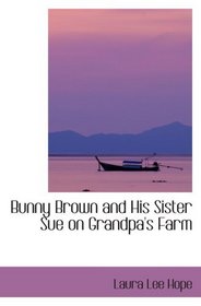 Bunny Brown and His Sister Sue on Grandpa's Farm