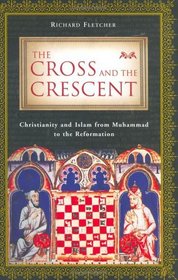 The Cross and the Crescent : Christianity and Islam from Muhammad to the Reformation