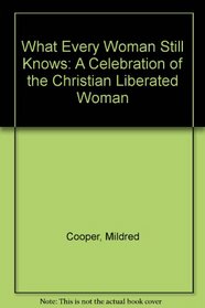What Every Woman Still Knows: A Celebration of the Christian Liberated Woman