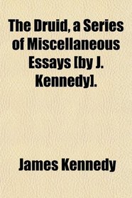 The Druid, a Series of Miscellaneous Essays [by J. Kennedy].