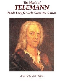 The Music of Telemann Made Easy for Solo Classical Guitar
