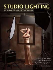 Christopher Grey's Studio Lighting Techniques for Photography: Tricks of the Trade for Professional Digital Photographers