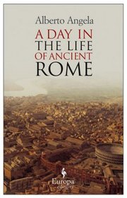 A Day in the Life of Ancient Rome: Daily Life, Mysteries, and Curiosities