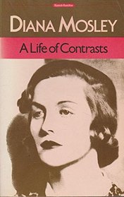 A Life of Contrasts: The Autobiography of Diana Mosley