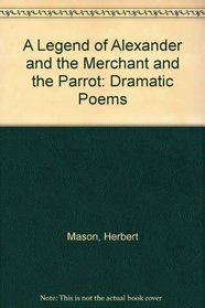 A Legend of Alexander and the Merchant and the Parrot: Dramatic Poems
