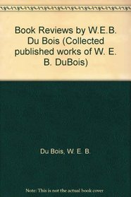 Book Reviews by W.E.B. Du Bois (Collected published works of W. E. B. DuBois)